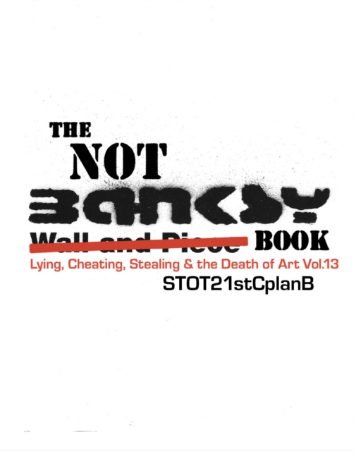 The Not Banksy Book : Lying, Cheating, Stealing & the Death of Art Vol.13, Hardback Book