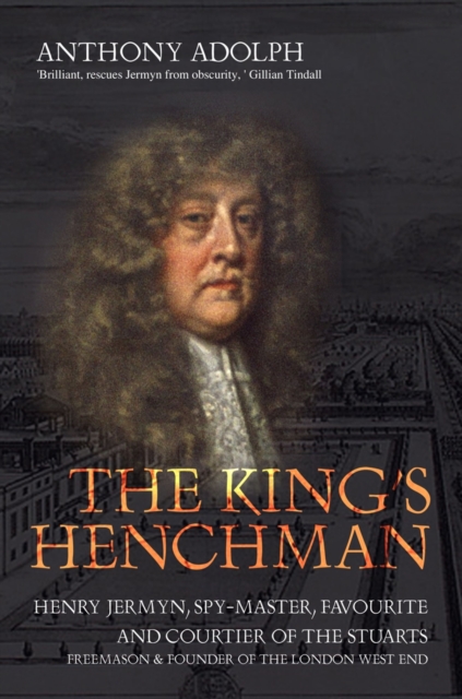 The King's Henchman : Henry Jermyn, Stuard Spy-Master and Architect of the British Empire, Hardback Book
