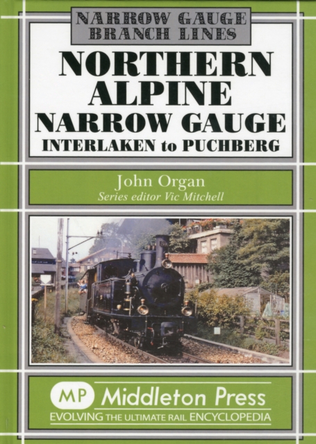 Northern Alpine Narrow Gauge : Interlaken to Pubhberg, Hardback Book