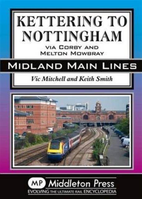 Kettering to Nottingham : Via Corby and Melton Mowbray, Hardback Book