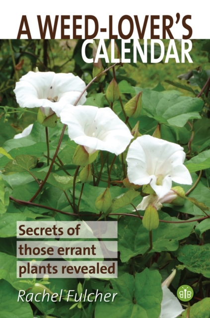 A Weed-Lover's Calendar : Secrets of those errant plants revealed, Paperback / softback Book