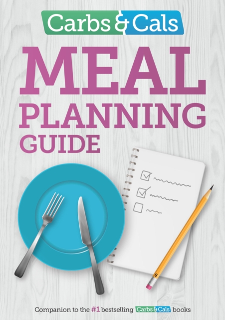 Carbs & Cals Meal Planning Guide : Tips and inspiration to help you plan healthy meals and snacks!, Paperback / softback Book