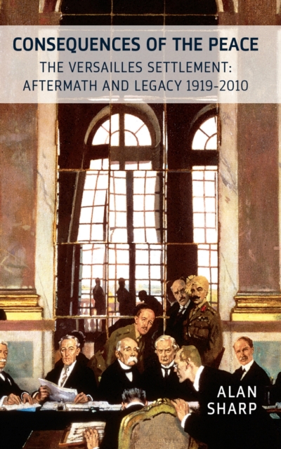 The Consequences of the Peace : The Versailles Settlement: Aftermath and Legacy 1919-2015, EPUB eBook