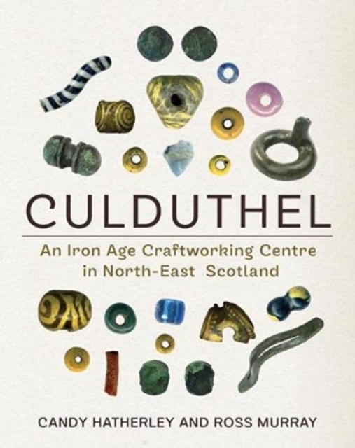 Culduthel : An Iron Age Craftworking Centre in North-East Scotland, Hardback Book