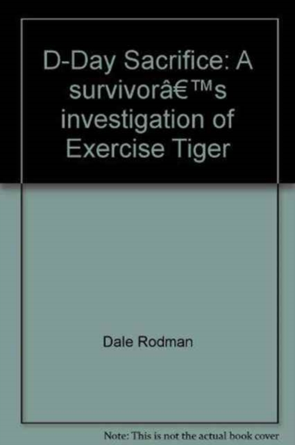 D-Day Sacrifice : A Survivor's Investigation of Exercise Tiger, Paperback / softback Book