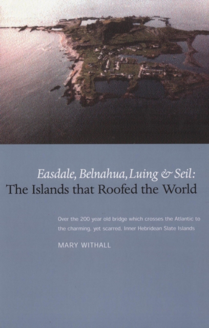 The Islands that Roofed the World : Easdale, Balnahua, Luing and Seil, Paperback / softback Book