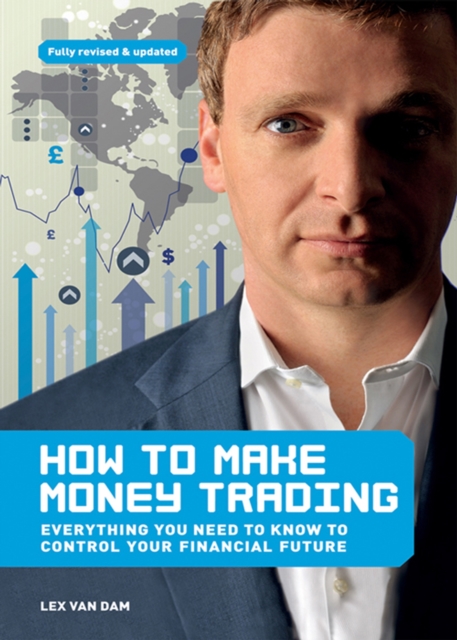 How to Make Money Trading : Everything you need to know to control your financial future, Paperback / softback Book