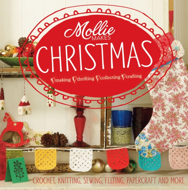 Mollie Makes: Christmas : Crochet, knitting, sewing, felting, papercraft and more, Hardback Book