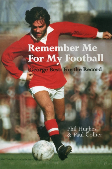 Remember Me For My Football : The Complete Playing Career of George Best, Paperback Book