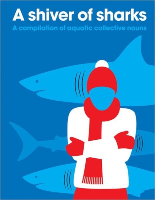 Shiver of Sharks: A Compilation of Aquatic Collective Nouns, Paperback / softback Book