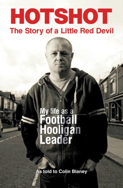 Hotshot : The Story of a Little Red Devil: My Life as a Football Hooligan Leader, Paperback / softback Book