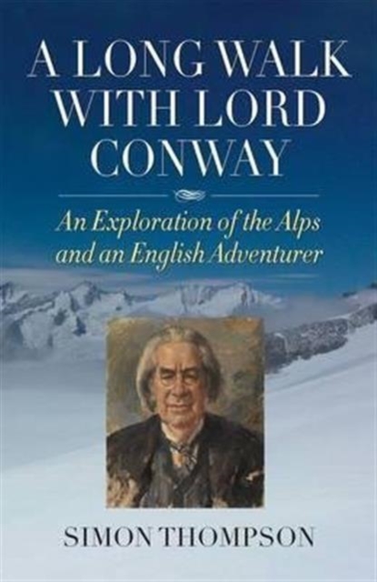 A Long Walk with Lord Conway : An Exploration of the Alps and an English Adventurer, Hardback Book