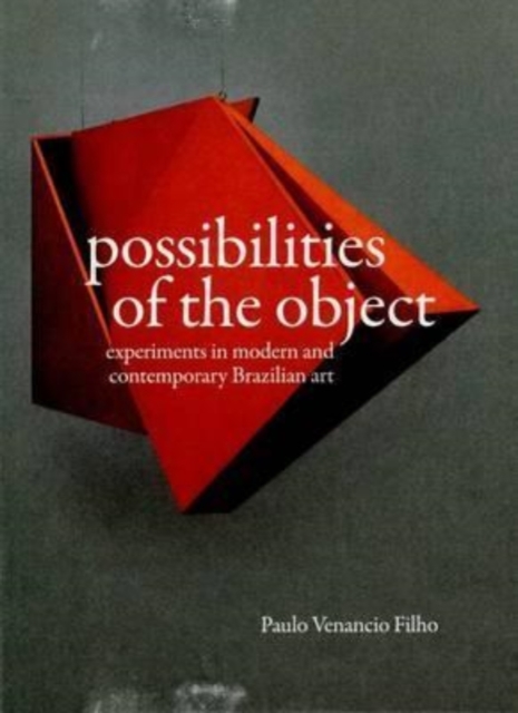 Possibilities of the Object - Experiments in Modern and Contemporary Brazilian Art, Paperback / softback Book