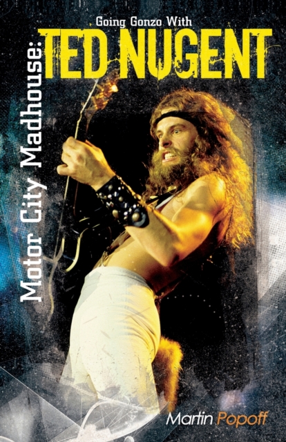Motor City Madhouse : Going Gonzo with Ted Nugent, Paperback / softback Book