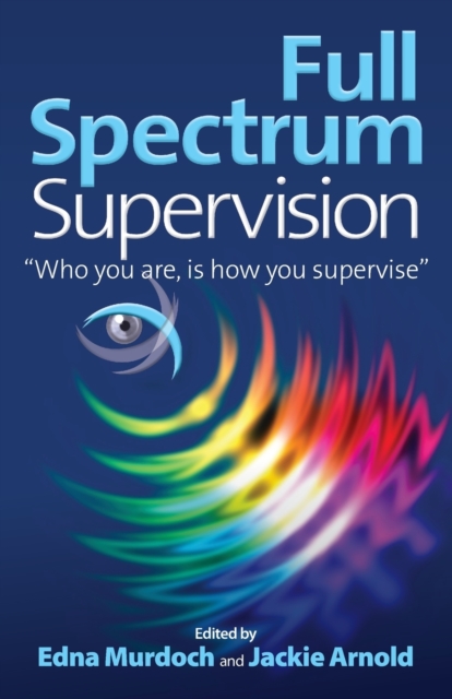 Full Spectrum Supervision : "Who you are, is how you supervise", Paperback / softback Book