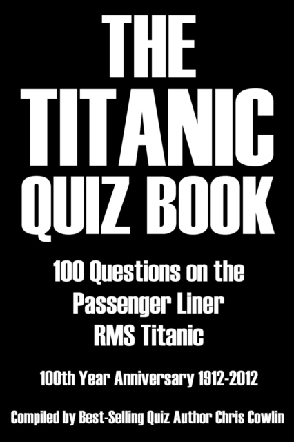 The Titanic Quiz Book : 100 Questions on the Passenger Liner RMS Titanic, EPUB eBook