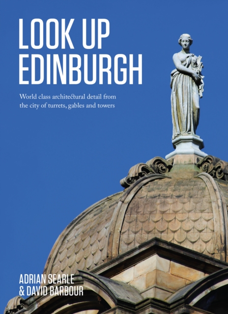 Look Up Edinburgh : World-Class Architectural Heritage That's Hidden in Plain Sight, Hardback Book