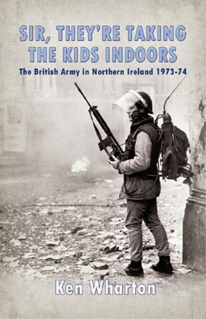 Sir, They're Taking the Kids Indoors : The British Army in Northern Ireland 1973-74, EPUB eBook