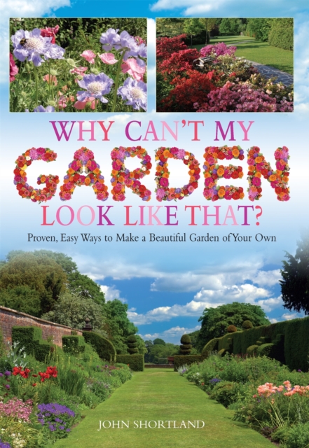 Why Can't My Garden Look Like That ? : Proven, Easy Ways To Make a Beautiful Garden, Paperback / softback Book