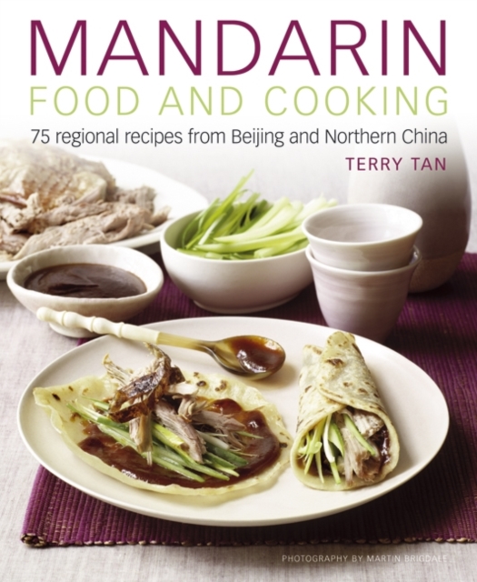 Mandarin Food and Cooking: 75 Regional Recipes from Beijing and Northern China, Hardback Book