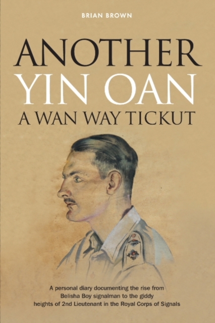 Another Yin Oan a Wan Way Tickut : A personal diary documenting the rise from Belisha Boy signalman to the giddy heights of 2nd Lieutenant in the Royal Corps of Signals, Paperback / softback Book