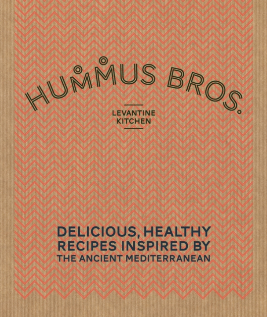 Hummus Bros. Levantine Kitchen : Delicious, healthy recipes inspired by the ancient Mediterranean, Hardback Book