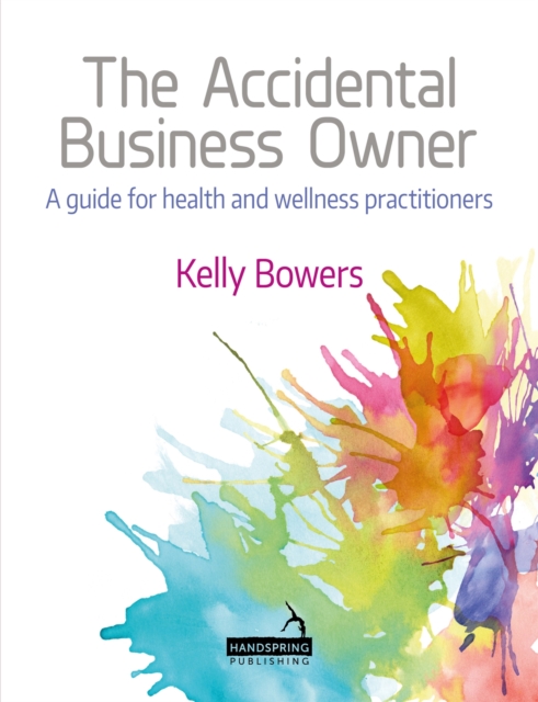 The Accidental Business Owner - A Friendly Guide to Success for Health and Wellness Practitioners, Paperback / softback Book