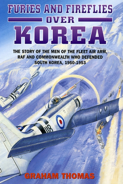 Furies and Fireflies over Korea : The Story of the Men of the Fleet Air Arm, RAF and Commonwealth Who Defended South Korea, 1950-1953, EPUB eBook