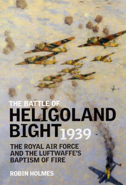 The Battle of Heligoland Bight 1939 : The Royal Air Force and the Luftwaffe's Baptism of Fire, EPUB eBook