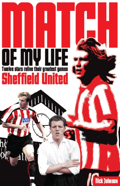 Sheffield United Match of My Life : Twelve Stars Relive Their Greatest Games, EPUB eBook