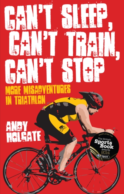Can't Sleep, Can't Train, Can't Stop : More Misadventures in Triathlon, Paperback / softback Book