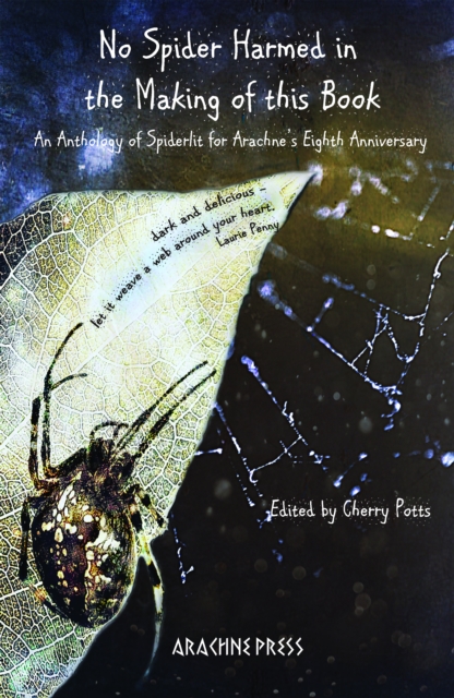No Spider Harmed in the Making of this Book : An Anthology of Spiderlit for Arachne's Eighth Anniversary, EPUB eBook