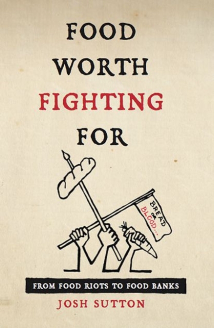 Food Worth Fighting for : From Food Riots to Food Banks, Paperback / softback Book