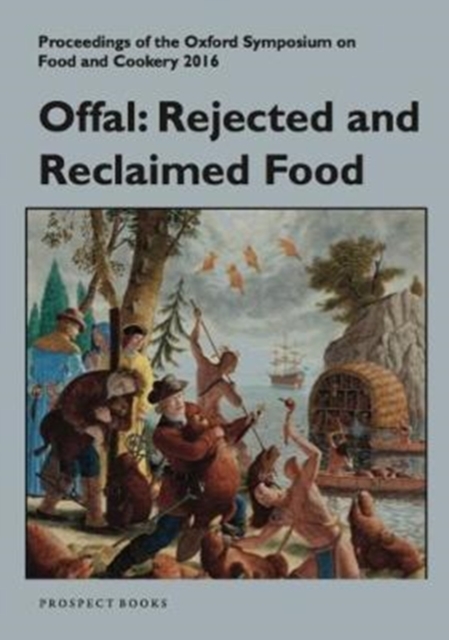 Offal: Rejected and Reclaimed Food : Proceedings of the Oxford Symposium on Food, Paperback / softback Book Offal: Rejected and Reclaimed Food : Proceedings of the Oxford Symposium on Food, Paperback / softback Book