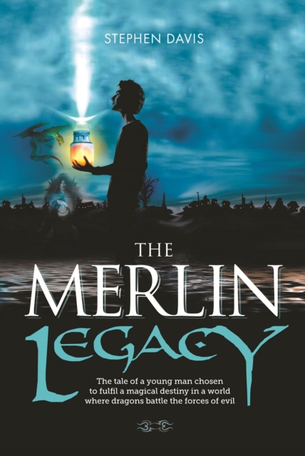 The Merlin Legacy : The Tale of a Young Man Chosen to Fulfil a Magical Destiny in a World Where Dragons Battle the Forces of Evil, Paperback / softback Book