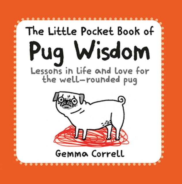 The Little Pocket Book of Pug Wisdom : Lessons in Life and Love for the Well-Rounded Pug, Paperback / softback Book