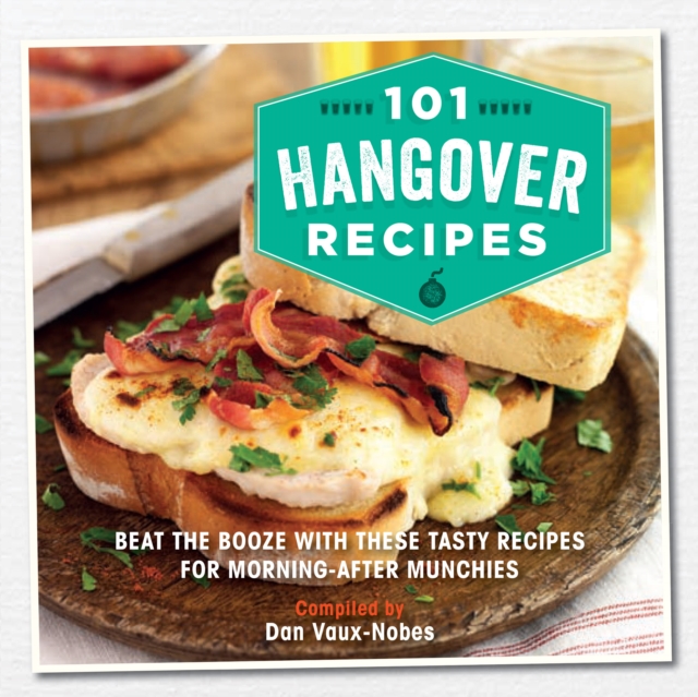 101 Hangover Recipes : Beat the Booze with These Tasty Recipes for Morning-After Munchies, Hardback Book