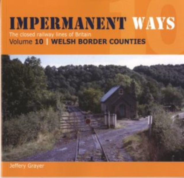 Impermanent Ways: The Closed Lines of Britain - Welsh Borders : Vol 10, Paperback / softback Book