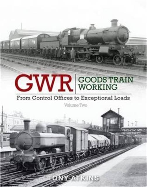 GWR Goods Train Working : From Control Offices to Eceptional Loads Volume 2, Hardback Book