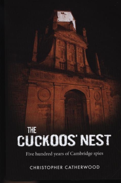 The Cuckoos' Nest : Five Hundred Years of Cambridge Spies, Hardback Book