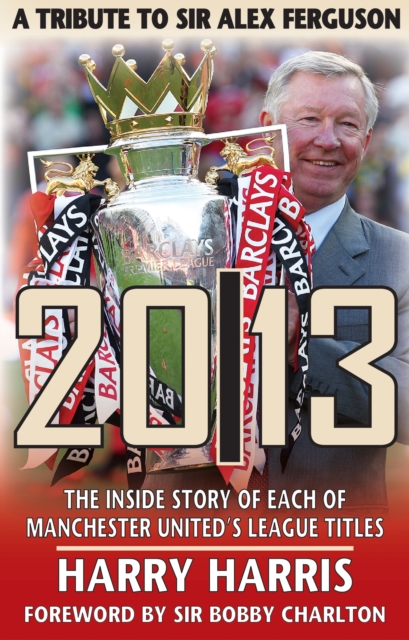 20/13 -- A Tribute to Sir Alex Ferguson : The Inside Story of Each of Manchested United's Titles, Paperback / softback Book