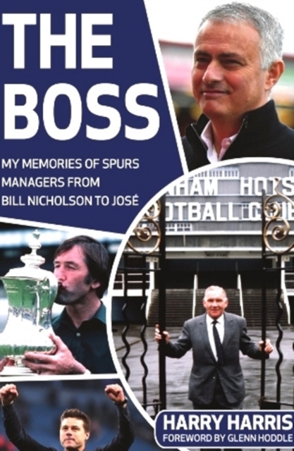 The Boss : My Memories of Spurs Managers From Bill Nicholson to Jose Mourinho, Paperback / softback Book