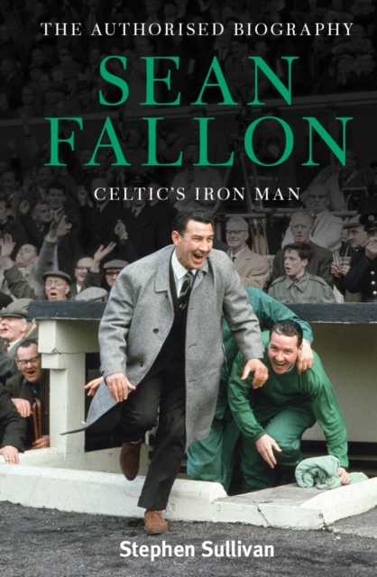 Sean Fallon: Celtic's Iron Man : The Authorised Biography, Hardback Book