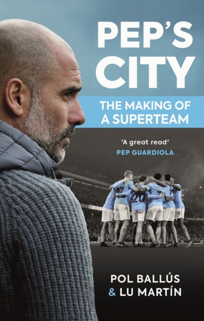 Pep's City : The Making of a Superteam, Paperback / softback Book