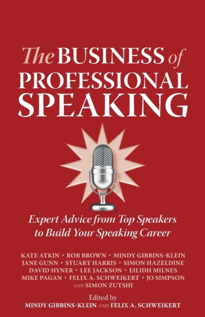 The Business of Professional Speaking : Expert Advice from Top Speakers to Build Your Speaking Career, Paperback / softback Book