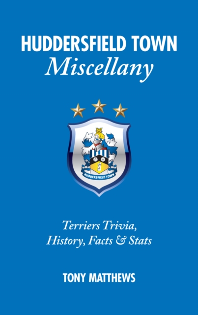 Huddersfield Town Miscellany : Terriers Trivia, History, Facts and Stats, Hardback Book