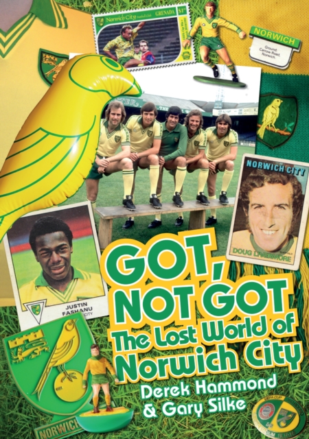 Got, Not Got: Norwich City : The Lost World of Norwich City, Hardback Book