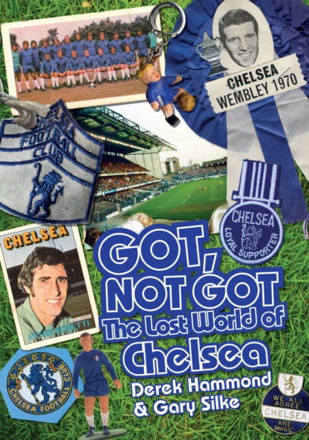 Got, Not Got: Chelsea : The Lost World of Chelsea Football Club, Hardback Book