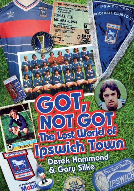 Got; Not Got: Ipswich Town : The Lost World of Ipswich Town, Hardback Book