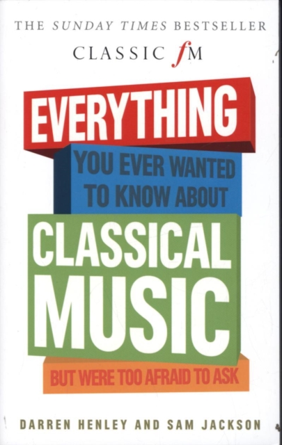 Everything You Ever Wanted to Know About Classical Music... : But Were Too Afraid to Ask (Classic FM), Paperback / softback Book